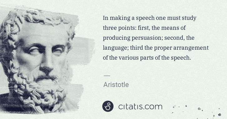 Aristotle: In making a speech one must study three points: first, the ... | Citatis