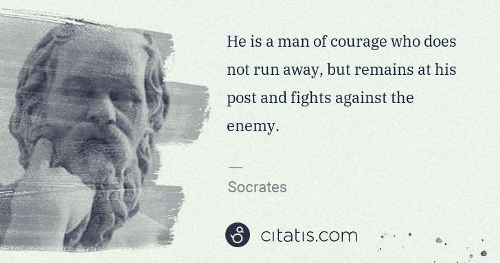 Socrates: He is a man of courage who does not run away, but remains ... | Citatis