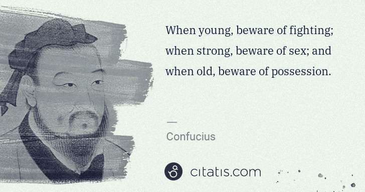 Confucius: When young, beware of fighting; when strong, beware of sex ... | Citatis
