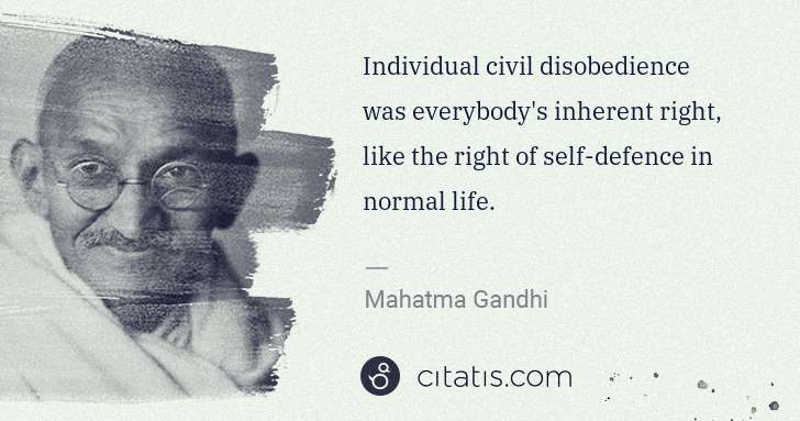 Mahatma Gandhi: Individual civil disobedience was everybody's inherent ... | Citatis