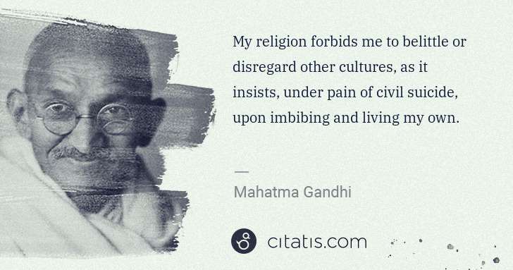 Mahatma Gandhi: My religion forbids me to belittle or disregard other ... | Citatis