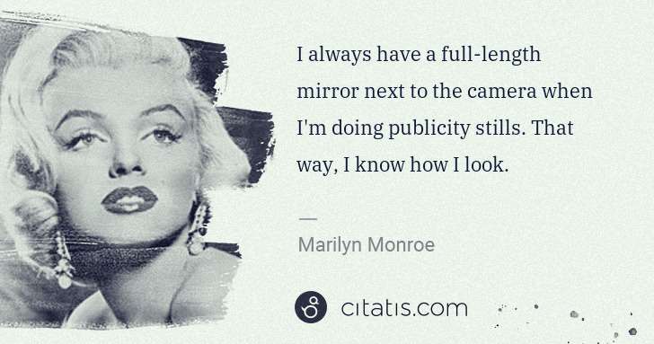 Marilyn Monroe: I always have a full-length mirror next to the camera when ... | Citatis