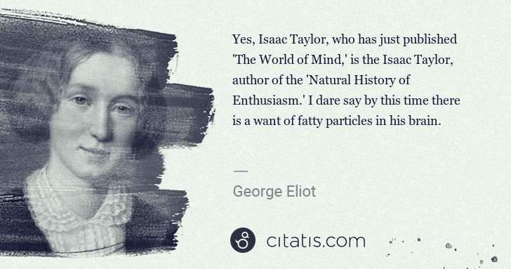 George Eliot: Yes, Isaac Taylor, who has just published 'The World of ... | Citatis