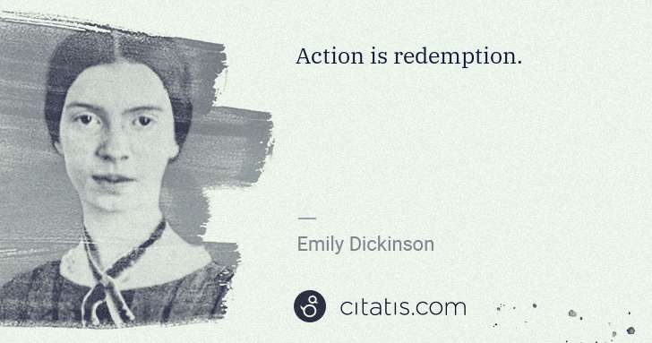 Emily Dickinson: Action is redemption. | Citatis