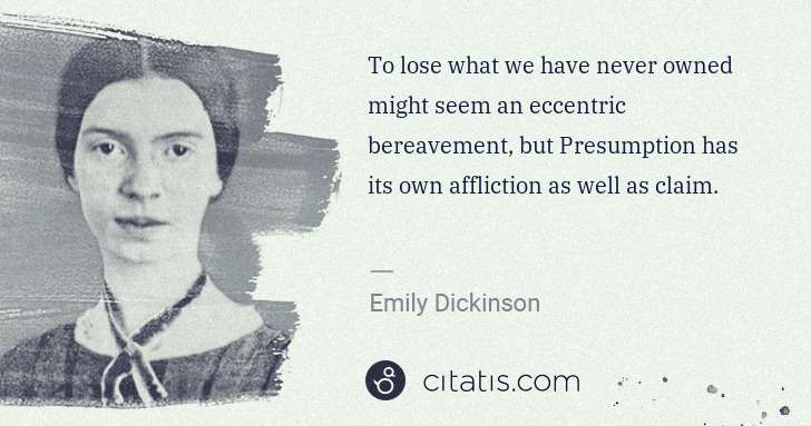 Emily Dickinson: To lose what we have never owned might seem an eccentric ... | Citatis