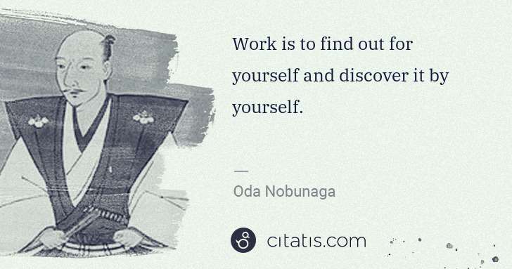 Oda Nobunaga: Work is to find out for yourself and discover it by ... | Citatis