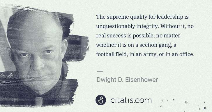 Dwight D. Eisenhower: The supreme quality for leadership is unquestionably ... | Citatis
