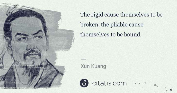 Xun Kuang: The rigid cause themselves to be broken; the pliable cause ... | Citatis