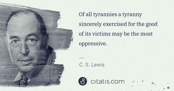 C. S. Lewis: Of all tyrannies a tyranny sincerely exercised for the ... | Citatis