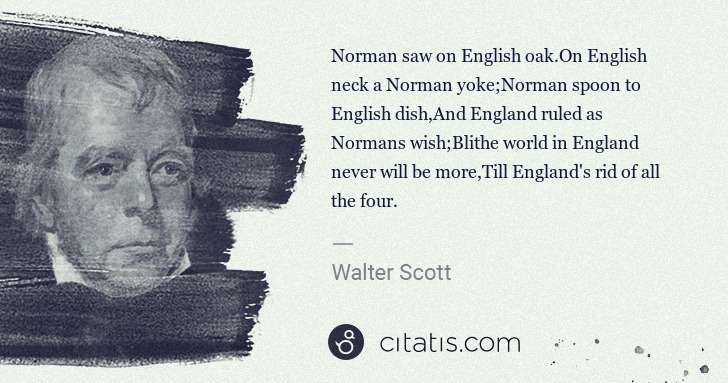 Walter Scott: Norman saw on English oak.On English neck a Norman yoke ... | Citatis