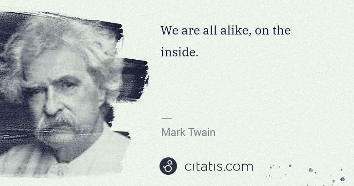 Mark Twain: We are all alike, on the inside. | Citatis