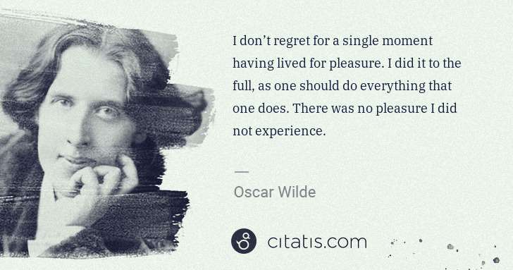 Oscar Wilde: I don’t regret for a single moment having lived for ... | Citatis