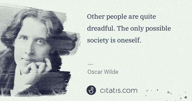 Oscar Wilde: Other people are quite dreadful. The only possible society ... | Citatis