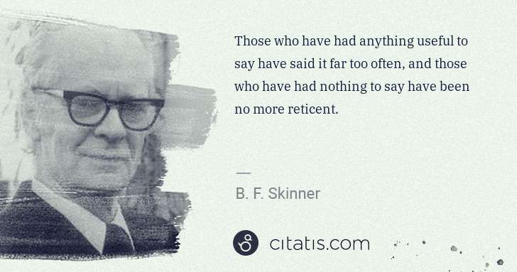 B. F. Skinner: Those who have had anything useful to say have said it far ... | Citatis