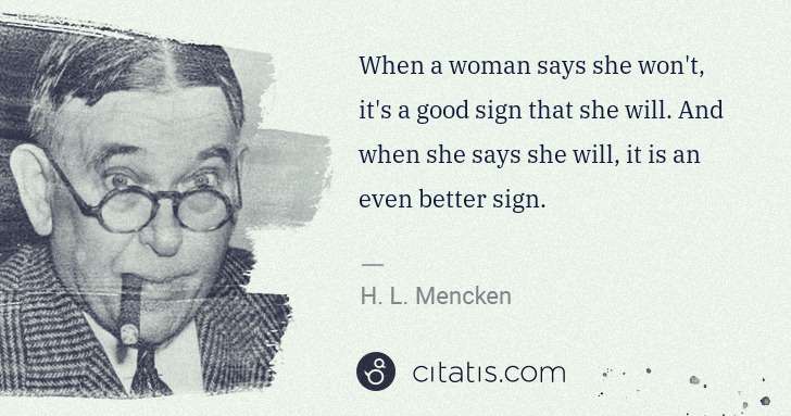 H. L. Mencken: When a woman says she won't, it's a good sign that she ... | Citatis