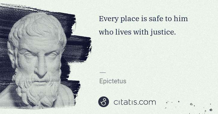 Epictetus: Every place is safe to him who lives with justice. | Citatis