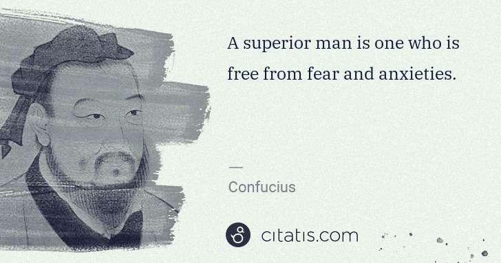 Confucius: A superior man is one who is free from fear and anxieties. | Citatis