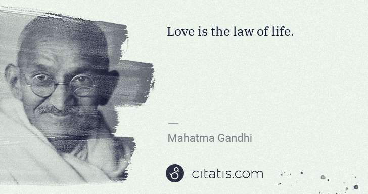 Mahatma Gandhi: Love is the law of life. | Citatis