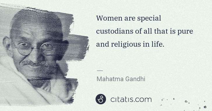 Mahatma Gandhi: Women are special custodians of all that is pure and ... | Citatis
