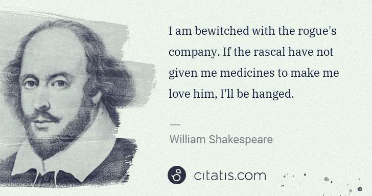 William Shakespeare: I am bewitched with the rogue's company. If the rascal ... | Citatis