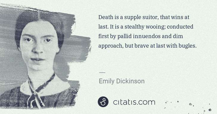 Emily Dickinson: Death is a supple suitor, that wins at last. It is a ... | Citatis
