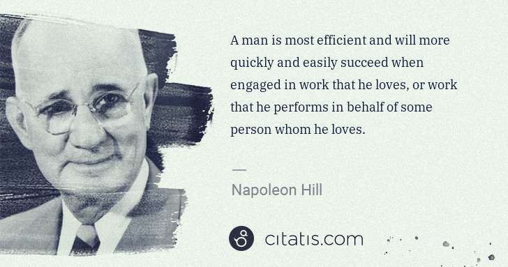 Napoleon Hill: A man is most efficient and will more quickly and easily ... | Citatis