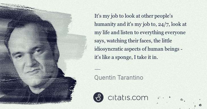 Quentin Tarantino: It's my job to look at other people's humanity and it's my ... | Citatis