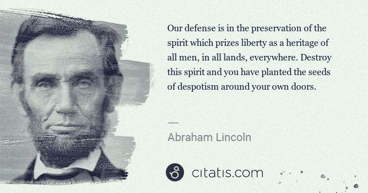 Abraham Lincoln: Our defense is in the preservation of the spirit which ... | Citatis