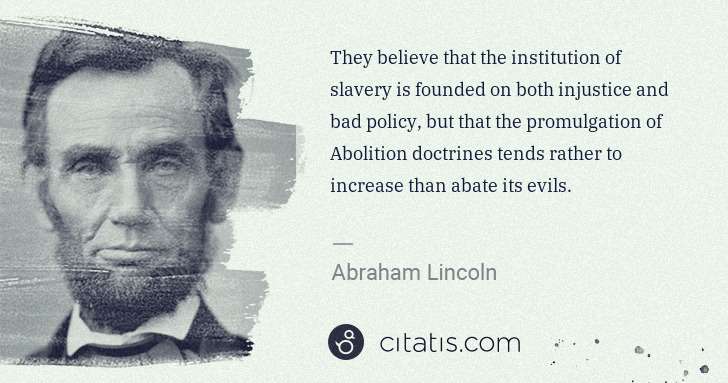 Abraham Lincoln: They believe that the institution of slavery is founded on ... | Citatis