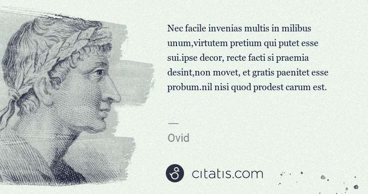 Ovid: Nec facile invenias multis in milibus unum,virtutem ... | Citatis