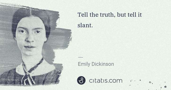 Emily Dickinson: Tell the truth, but tell it slant. | Citatis