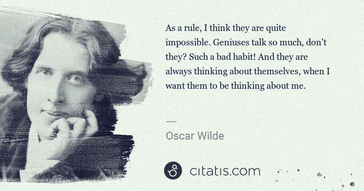 Oscar Wilde: As a rule, I think they are quite impossible. Geniuses ... | Citatis