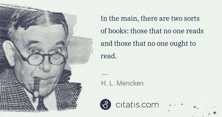 H. L. Mencken: In the main, there are two sorts of books: those that no ... | Citatis