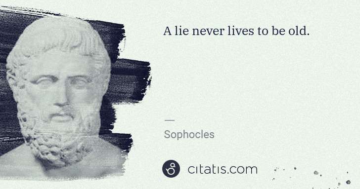 Sophocles: A lie never lives to be old. | Citatis