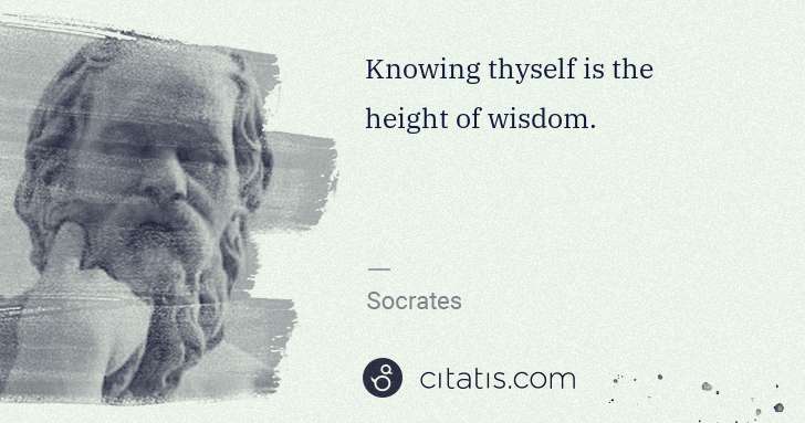 Socrates: Knowing thyself is the height of wisdom. | Citatis