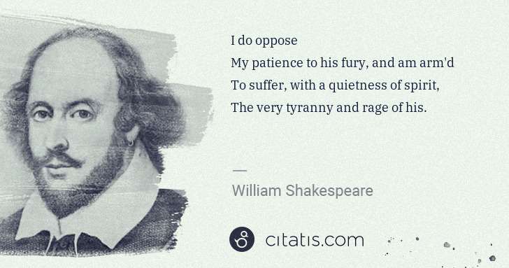 William Shakespeare: I do oppose
My patience to his fury, and am arm'd
To ... | Citatis