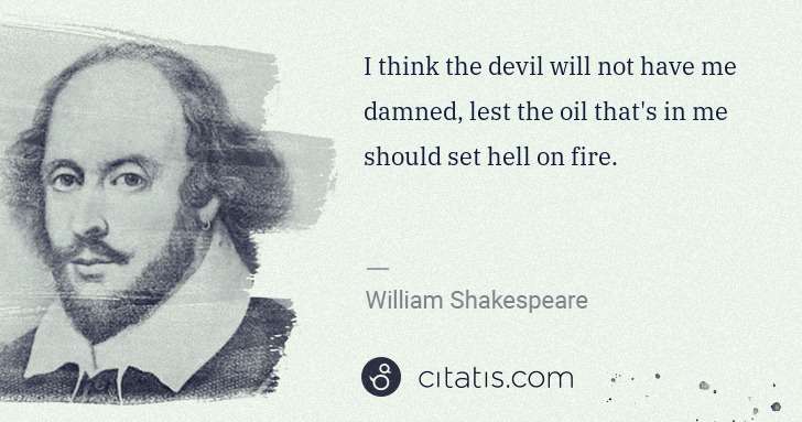 William Shakespeare: I think the devil will not have me damned, lest the oil ... | Citatis