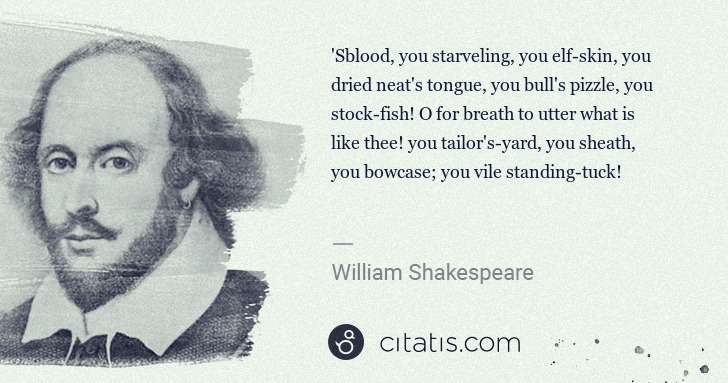 William Shakespeare: 'Sblood, you starveling, you elf-skin, you dried neat's ... | Citatis