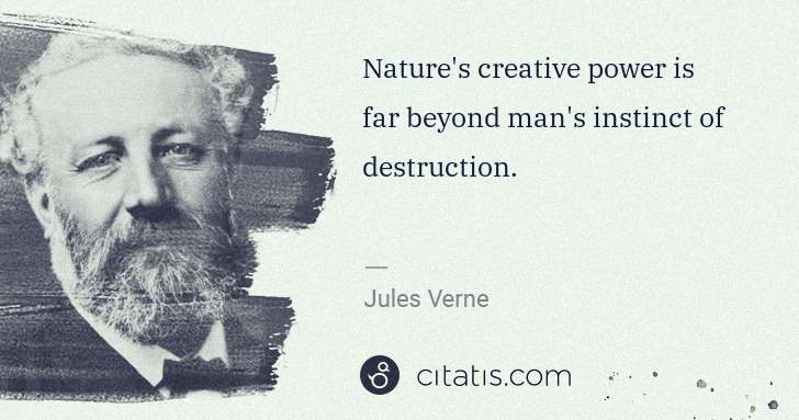 Jules Verne: Nature's creative power is far beyond man's instinct of ... | Citatis