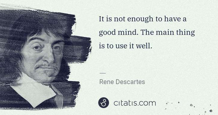 Rene Descartes: It is not enough to have a good mind. The main thing is to ... | Citatis