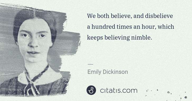 Emily Dickinson: We both believe, and disbelieve a hundred times an hour, ... | Citatis