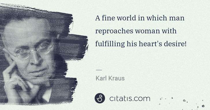 Karl Kraus: A fine world in which man reproaches woman with fulfilling ... | Citatis