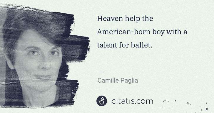 Camille Paglia: Heaven help the American-born boy with a talent for ballet. | Citatis