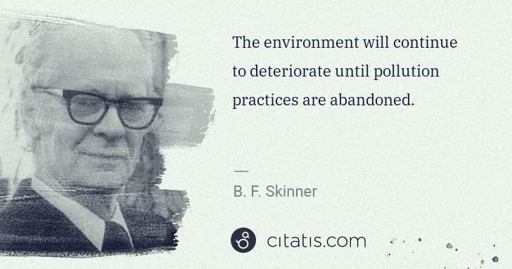 B. F. Skinner: The environment will continue to deteriorate until ... | Citatis