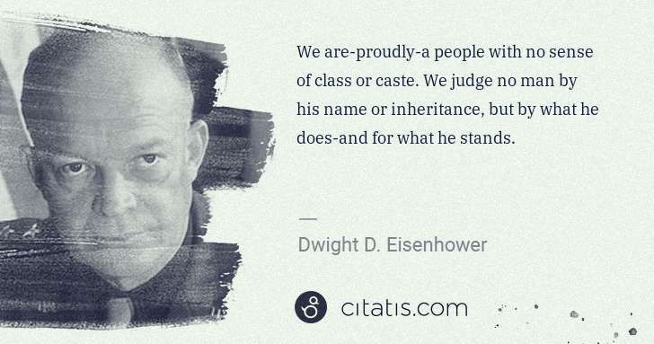 Dwight D. Eisenhower: We are-proudly-a people with no sense of class or caste. ... | Citatis