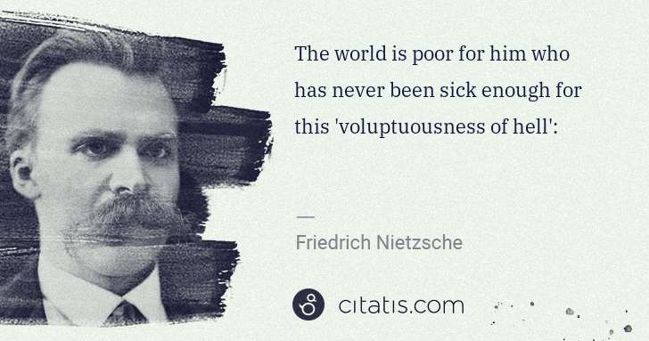 Friedrich Nietzsche: The world is poor for him who has never been sick enough ... | Citatis
