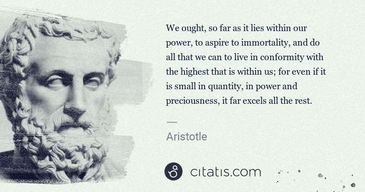 Aristotle: We ought, so far as it lies within our power, to aspire to ... | Citatis