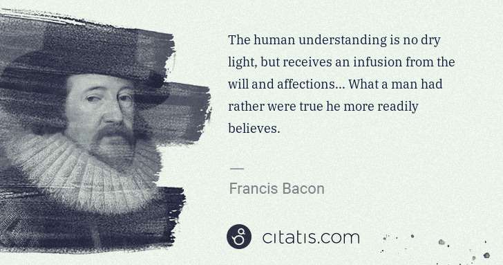 Francis Bacon: The human understanding is no dry light, but receives an ... | Citatis