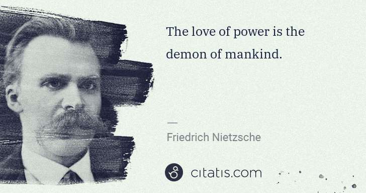 Friedrich Nietzsche: The love of power is the demon of mankind. | Citatis