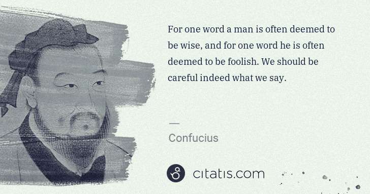 Confucius: For one word a man is often deemed to be wise, and for one ... | Citatis